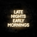 Late Nights Early Mornings Neon Sign