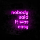 Nobody Said It Was Easy Neon Sign
