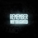 Remember Why You Started Neon Sign